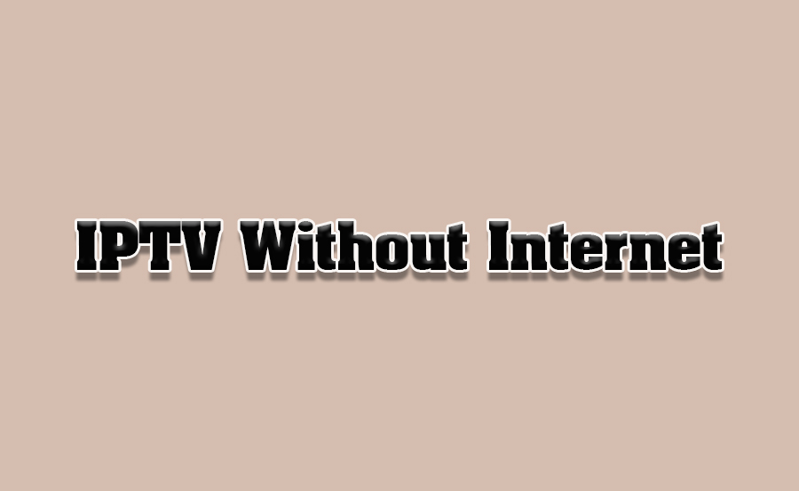 How to Use IPTV on TVs Without an Internet Connection